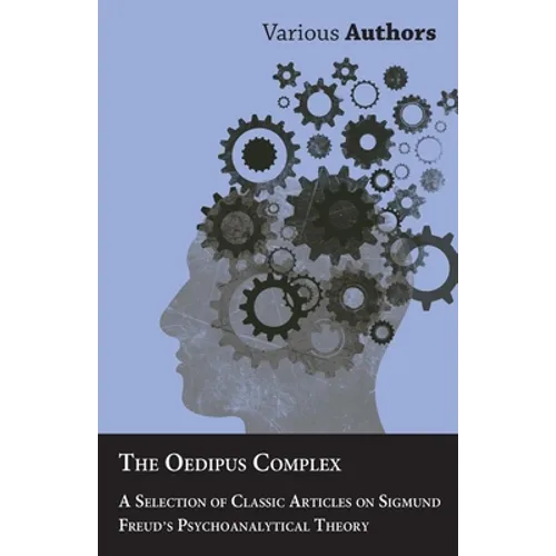 The Oedipus Complex - A Selection of Classic Articles on Sigmund Freud's Psychoanalytical Theory