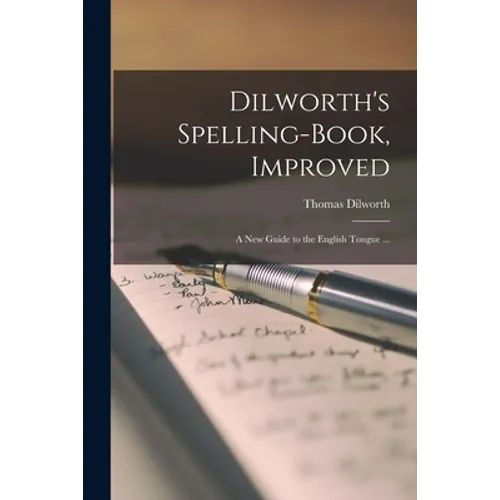 Dilworth's Spelling-book, Improved: a New Guide to the English Tongue ...