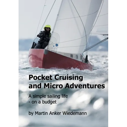 Pocket Cruising and Micro Adventures: A simple sailing life - on a budget