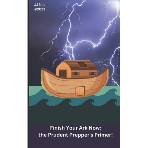 Finish Your Ark Now: : the Prudent Prepper's Primer!