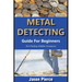 Metal Detecting Guide For Beginners 2025: Step By Step Beginners Guide For Finding Hidden Treasure