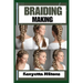 Braiding Making: Braiding Mastery: Expert Techniques, Step-by-Step Tutorials, and Creative Projects for Hair, Jewelry, and Home Decor