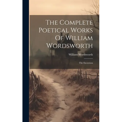The Complete Poetical Works Of William Wordsworth: The Excursion