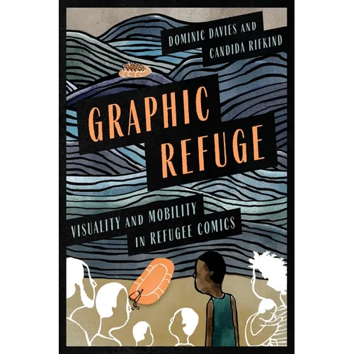 Graphic Refuge: Visuality and Mobility in Refugee Comics