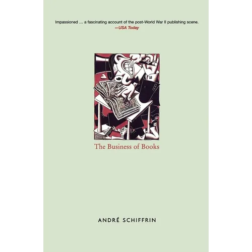 The Business of Books: How the International Conglomerates Took Over Publishing and Changed the Way We Read