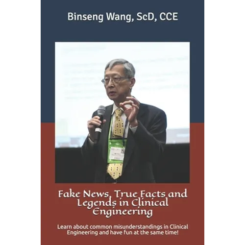 Fake News, True Facts and Legends in Clinical Engineering: Learn about common misunderstandings in Clinical Engineering and have fun at the same time!