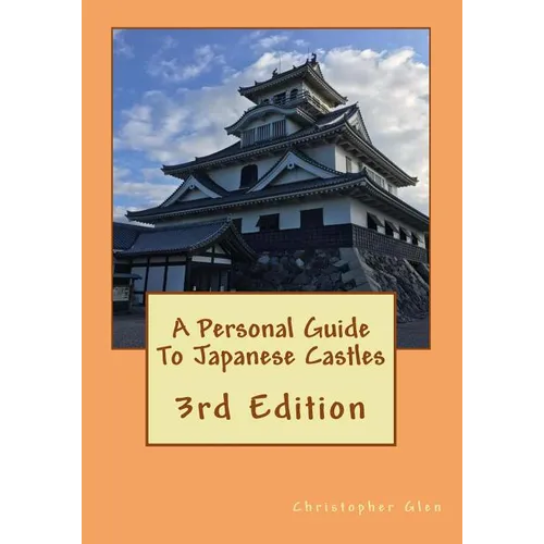 A Personal Guide To Japanese Castles: 3rd Edition