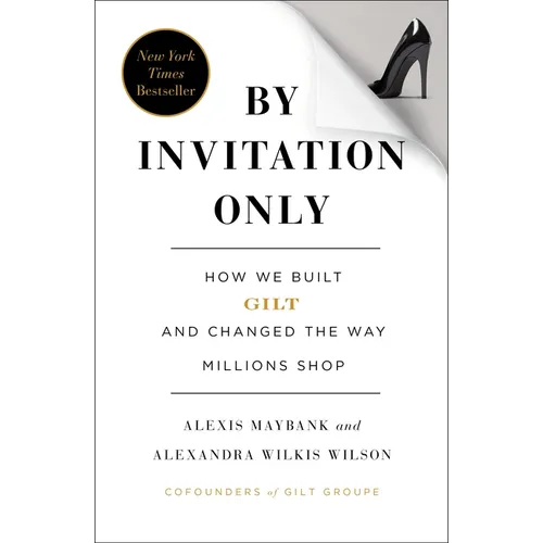By Invitation Only: How We Built Gilt and Changed the Way Millions Shop