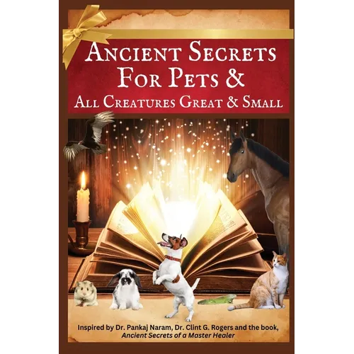 Ancient Secrets for Pets: and All Creatures Great & Small