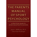 The Parents Manual of Sport Psychology: A Practical Guide To Achieving Athletic Success