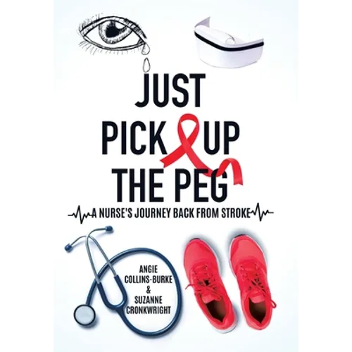 Just Pick Up The Peg: A Nurse's Journey Back From Stroke