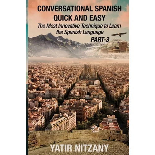 Conversational Spanish Quick and Easy - PART III: The Most Innovative Technique To Learn the Spanish Language