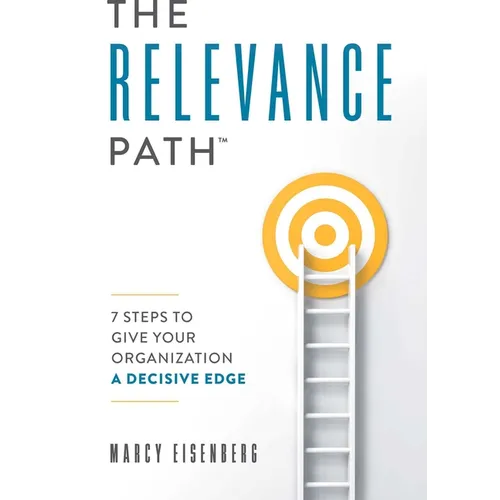 The Relevance Path(tm)️: 7 Steps to Give Your Organization a Decisive Edge