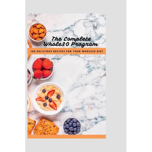 The Complete Whole30 Cookbook: 100 Delicious Recipes For Your Whole30 Program