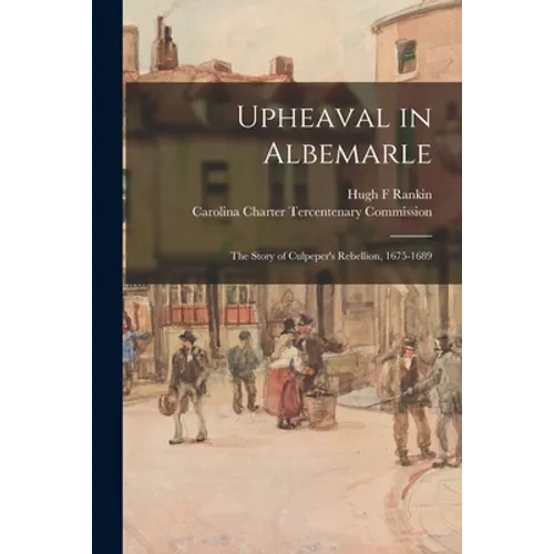 Upheaval in Albemarle: the Story of Culpeper's Rebellion, 1675-1689