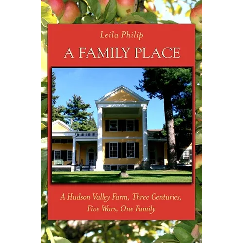 A Family Place: A Hudson Valley Farm, Three Centuries, Five Wars, One Family
