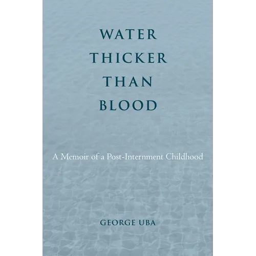 Water Thicker Than Blood: A Memoir of a Post-Internment Childhood