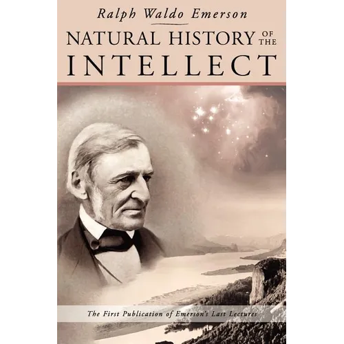Natural History of the Intellect: the Last Lectures of Ralph Waldo Emerson