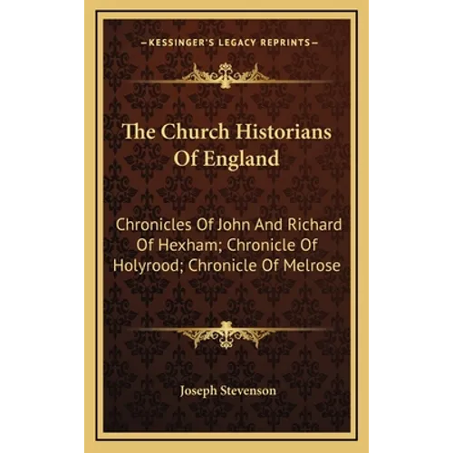The Church Historians of England: Chronicles of John and Richard of Hexham; Chronicle of Holyrood; Chronicle of Melrose